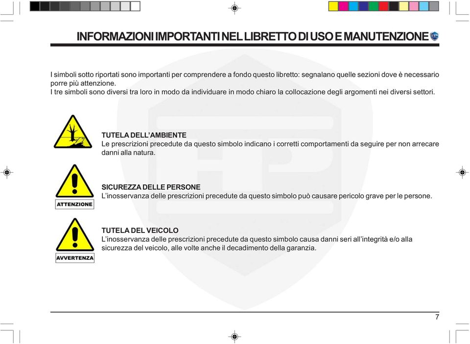 TUTELA DELL AMBIENTE Le prescrizioni precedute da questo simbolo indicano i corretti comportamenti da seguire per non arrecare danni alla natura.