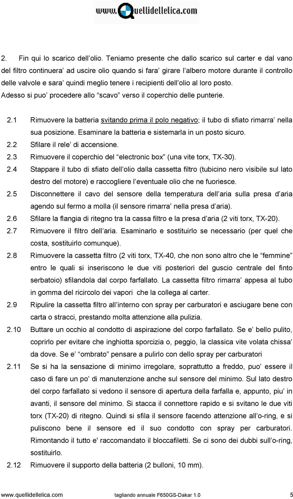 recipienti dell olio al loro posto. Adesso si puo procedere allo scavo verso il coperchio delle punterie. 2.