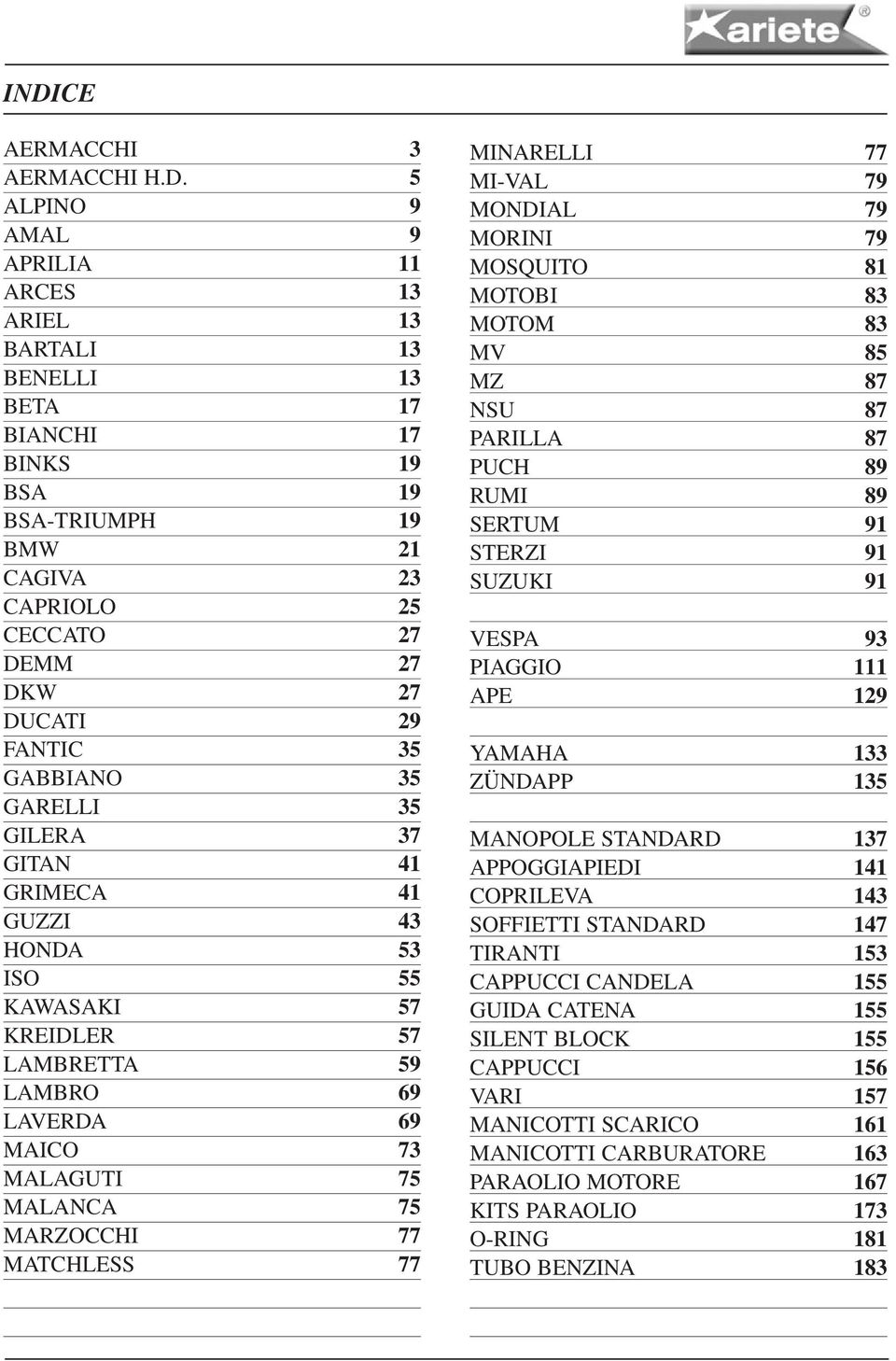 MARZOCCHI 77 MATCHLESS 77 MINARELLI 77 MI-VAL 79 MONDIAL 79 MORINI 79 MOSQUITO 81 MOTOBI 83 MOTOM 83 MV 85 MZ 87 NSU 87 PARILLA 87 PUCH 89 RUMI 89 SERTUM 91 STERZI 91 SUZUKI 91 VESPA 93 PIAGGIO 111