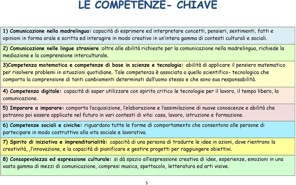 2) Comunicazione nelle lingue straniere :oltre alle abilità richieste per la comunicazione nella madrelingua, richiede la mediazione e la comprensione interculturale.