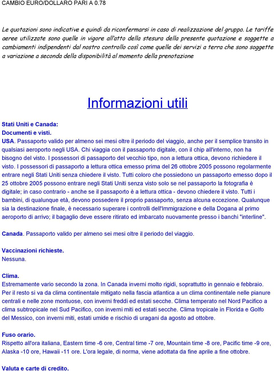 sono soggette a variazione a seconda della disponibilità al momento della prenotazione Informazioni utili Stati Uniti e Canada: Documenti e visti. USA.