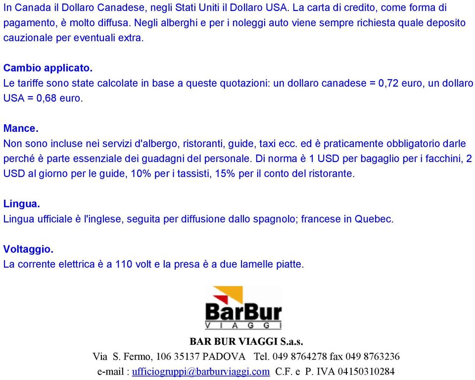 Le tariffe sono state calcolate in base a queste quotazioni: un dollaro canadese = 0,72 euro, un dollaro USA = 0,68 euro. Mance. Non sono incluse nei servizi d'albergo, ristoranti, guide, taxi ecc.