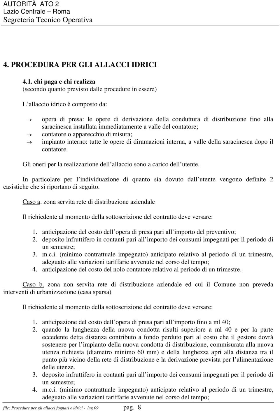 saracinesca installata immediatamente a valle del contatore; contatore o apparecchio di misura; impianto interno: tutte le opere di diramazioni interna, a valle della saracinesca dopo il contatore.