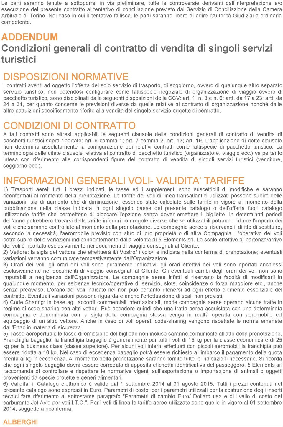 ADDENDUM Condizioni generali di contratto di vendita di singoli servizi turistici DISPOSIZIONI NORMATIVE I contratti aventi ad oggetto l'offerta del solo servizio di trasporto, di soggiorno, ovvero