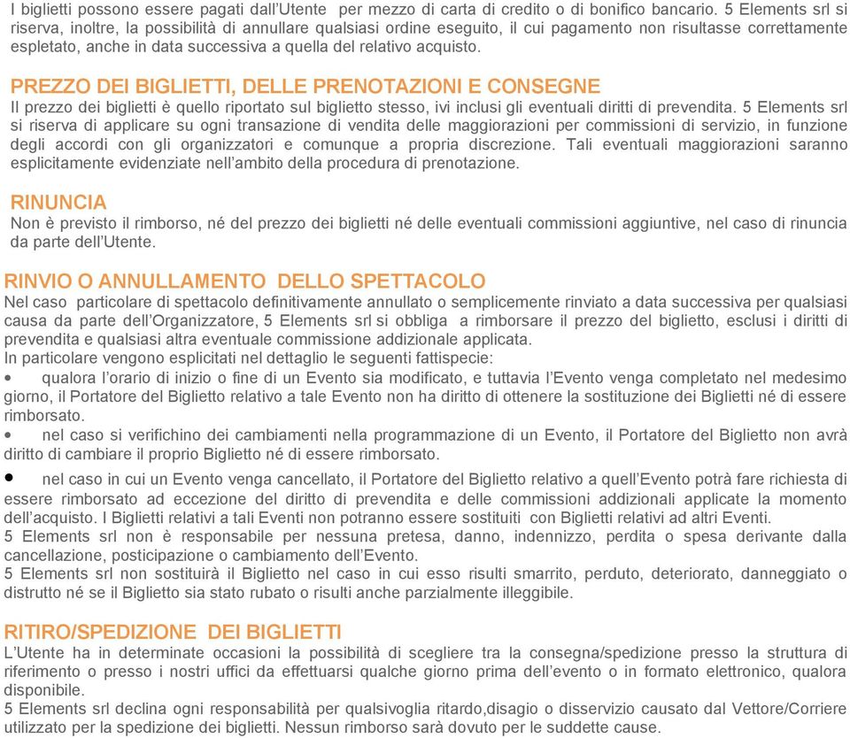 acquisto. PREZZO DEI BIGLIETTI, DELLE PRENOTAZIONI E CONSEGNE Il prezzo dei biglietti è quello riportato sul biglietto stesso, ivi inclusi gli eventuali diritti di prevendita.