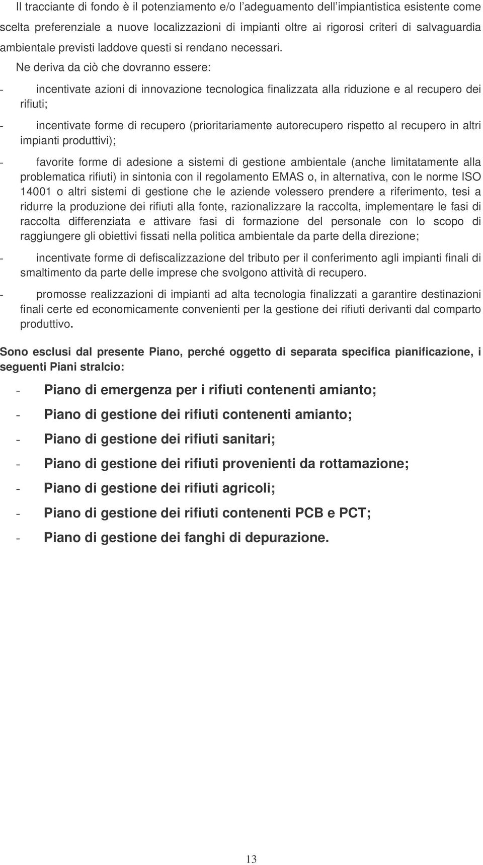 Ne deriva da ciò che dovranno essere: incentivate azioni di innovazione tecnologica finalizzata alla riduzione e al recupero dei rifiuti; incentivate forme di recupero (prioritariamente autorecupero