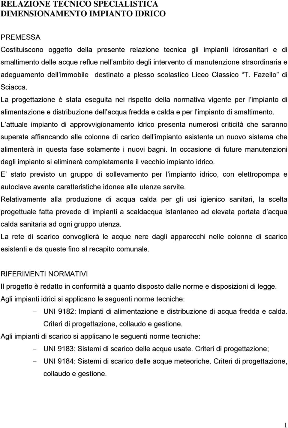 La progettazione è stata eseguita nel rispetto della normativa vigente per l impianto di alimentazione e distribuzione dell acqua fredda e calda e per l impianto di smaltimento.