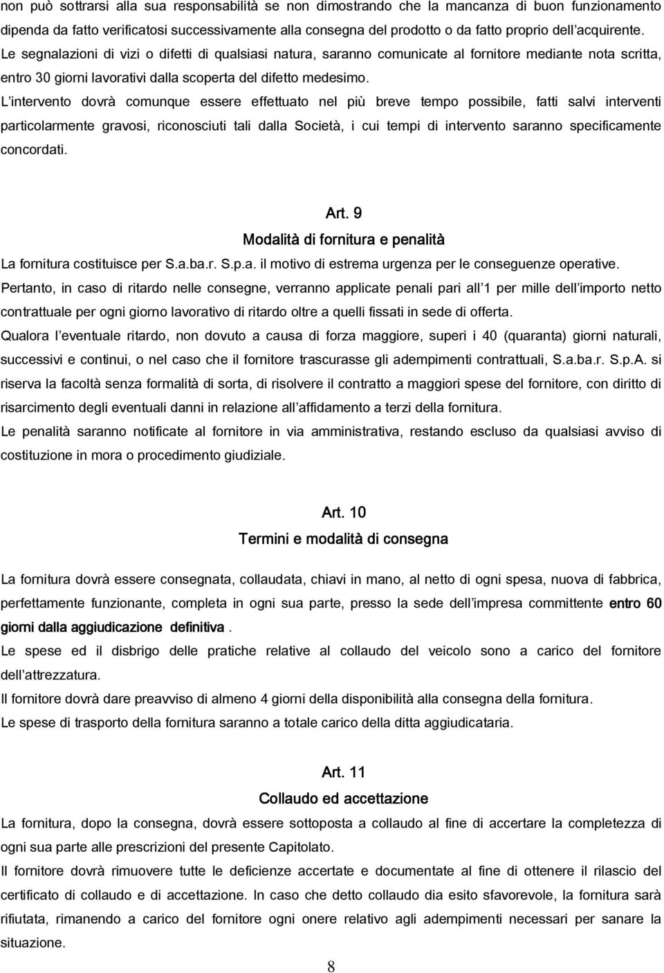 L intervento dovrà comunque essere effettuato nel più breve tempo possibile, fatti salvi interventi particolarmente gravosi, riconosciuti tali dalla Società, i cui tempi di intervento saranno