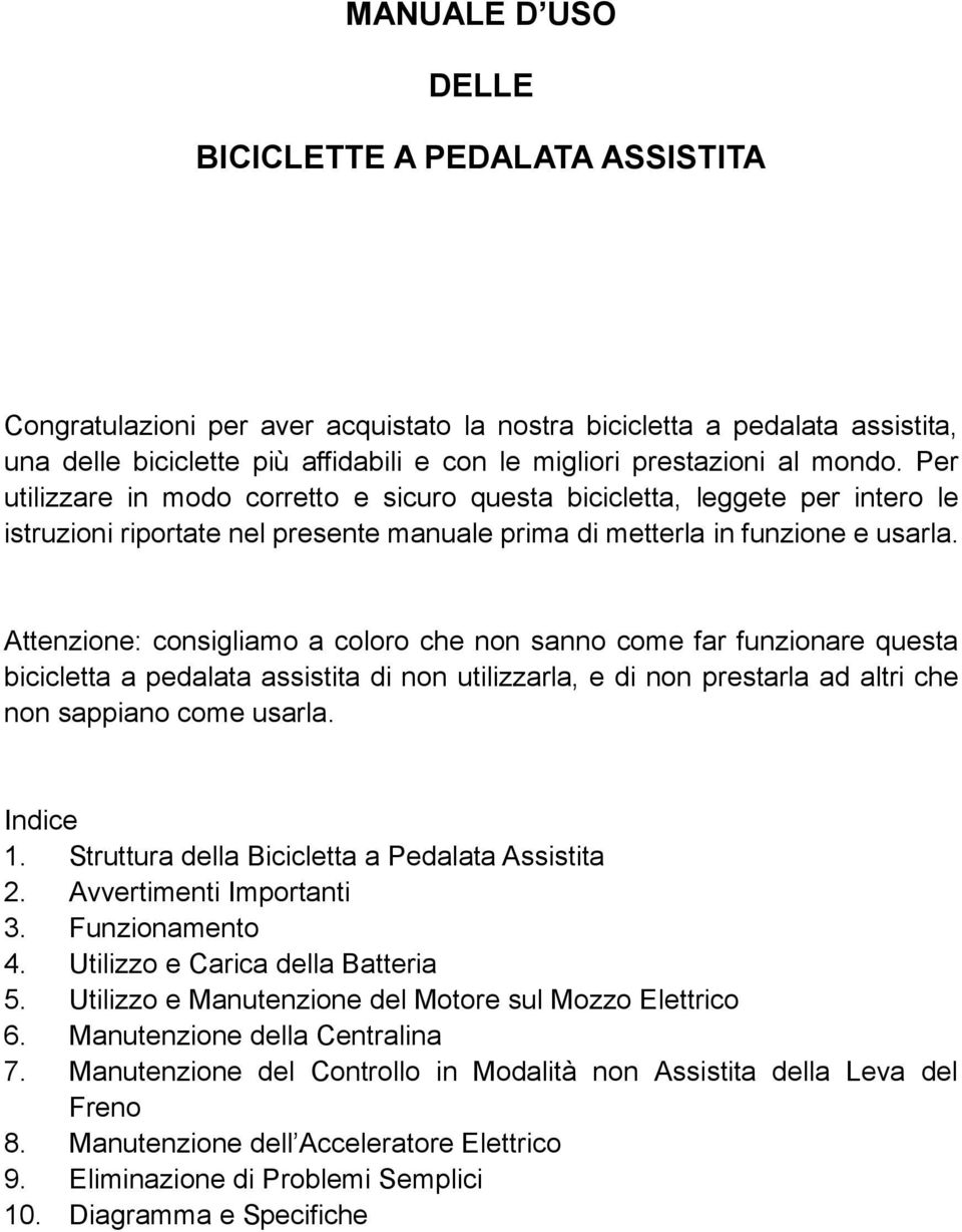 Attenzione: consigliamo a coloro che non sanno come far funzionare questa bicicletta a pedalata assistita di non utilizzarla, e di non prestarla ad altri che non sappiano come usarla. Indice 1.