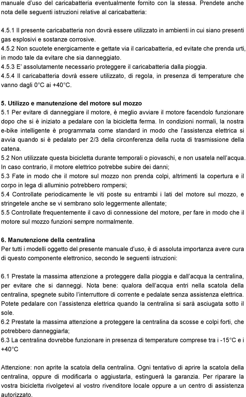 2 Non scuotete energicamente e gettate via il caricabatteria, ed evitate che prenda urti, in modo tale da evitare che sia danneggiato. 4.5.