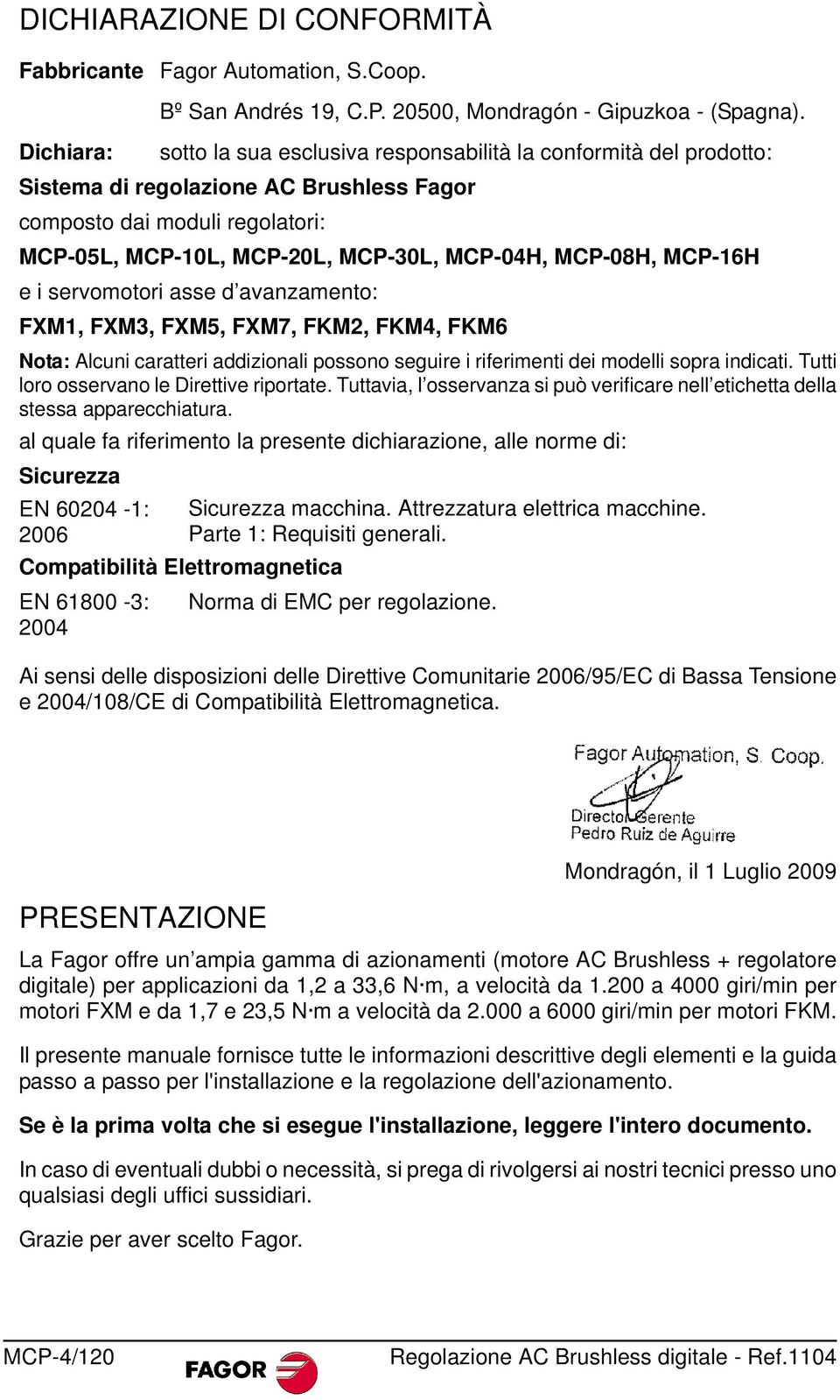 MCP-08H, MCP-16H e i servomotori asse d avanzamento: FXM1, FXM3, FXM5, FXM7, FKM2, FKM4, FKM6 Nota: Alcuni caratteri addizionali possono seguire i riferimenti dei modelli sopra indicati.