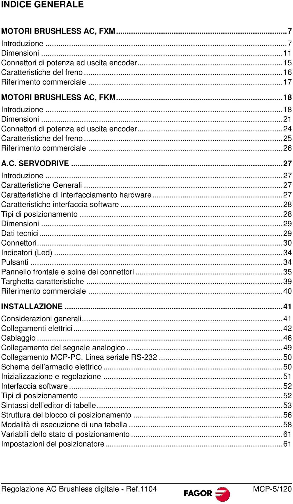 ..27 Introduzione...27 Caratteristiche Generali...27 Caratteristiche di interfacciamento hardware...27 Caratteristiche interfaccia software...28 Tipi di posizionamento...28 Dimensioni...29 Dati tecnici.