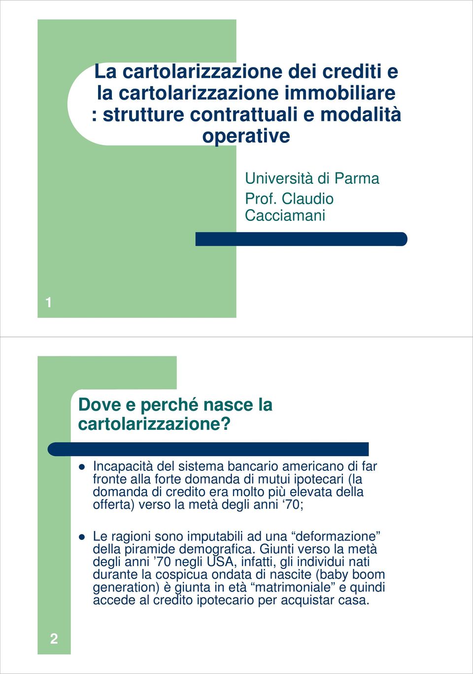 Incapacità del sistema bancario americano di far fronte alla forte domanda di mutui ipotecari (la domanda di credito era molto più elevata della offerta) verso la metà