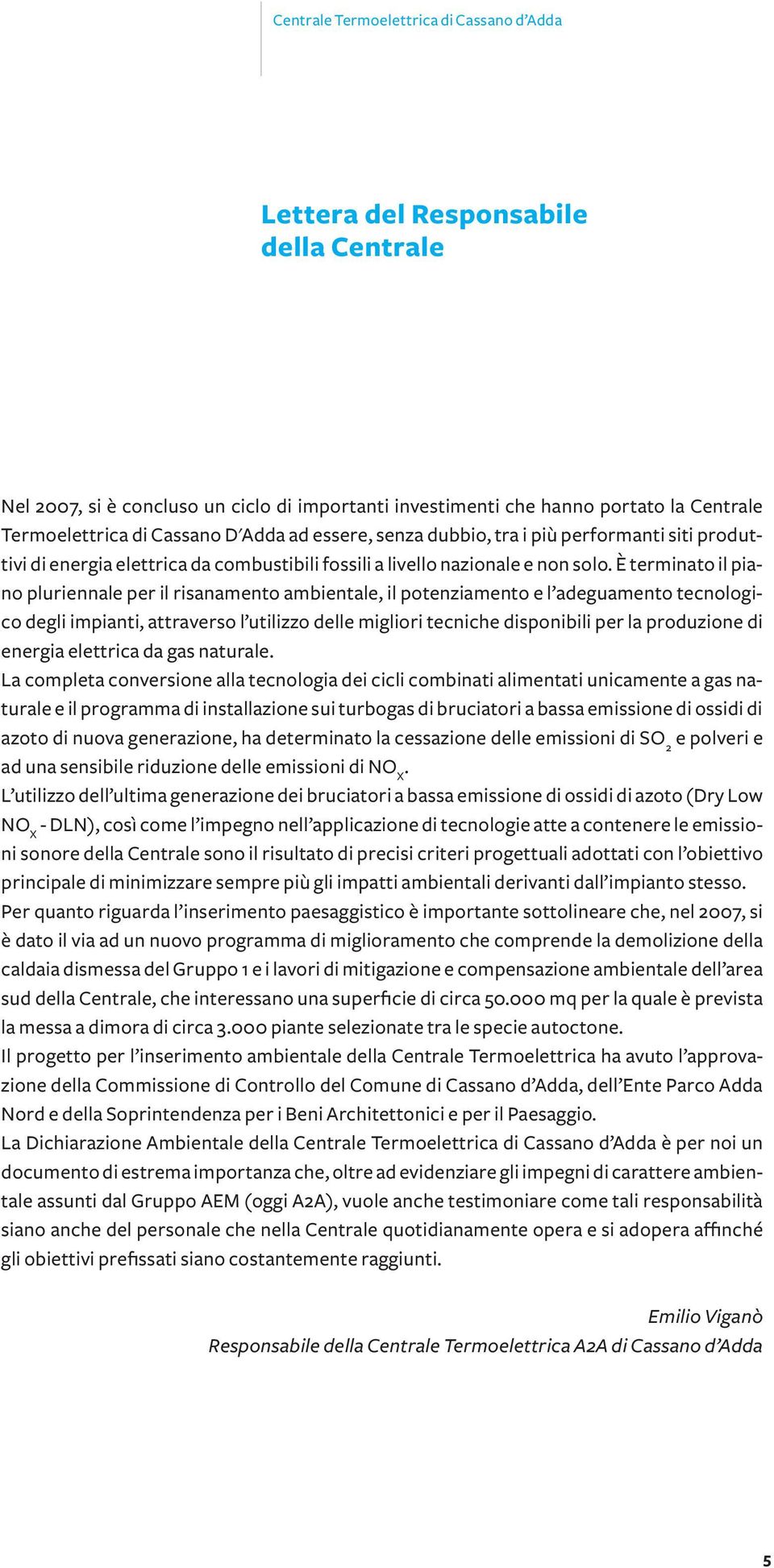 È terminato il piano pluriennale per il risanamento ambientale, il potenziamento e l adeguamento tecnologico degli impianti, attraverso l utilizzo delle migliori tecniche disponibili per la