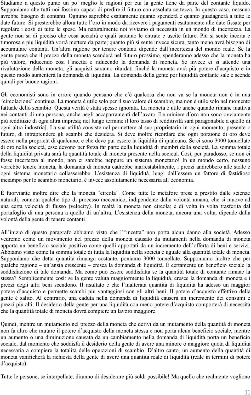 Si presterebbe allora tutto l oro in modo da ricevere i pagamenti esattamente alle date fissate per regolare i costi di tutte le spese.