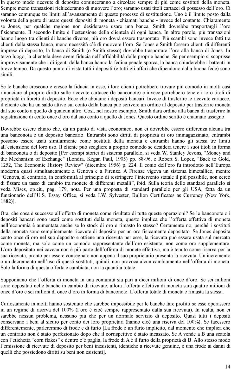 Uno è il limite posto dalla volontà della gente di usare questi depositi di moneta - chiamati banche - invece del contante.