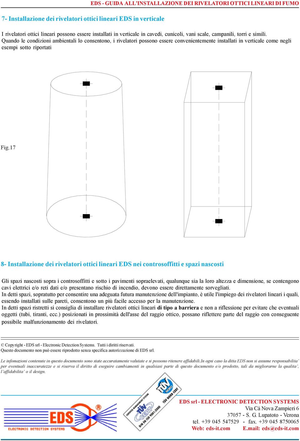 Quando le condizioni ambientali lo consentono, i rivelatori possono essere convenientemente installati in verticale come negli esempi sotto riportati Fig.