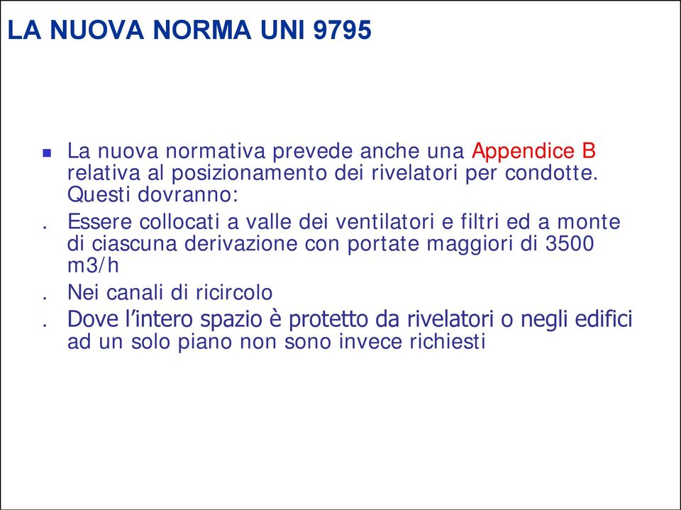 Essere collocati a valle dei ventilatori e filtri ed a monte di ciascuna derivazione con