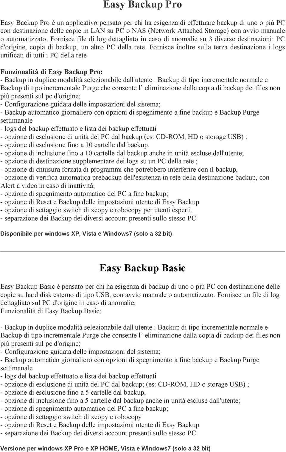 Fornisce inoltre sulla terza destinazione i logs unificati di tutti i PC della rete Funzionalità di Easy Backup Pro: - Backup in duplice modalità selezionabile dall'utente : Backup di tipo