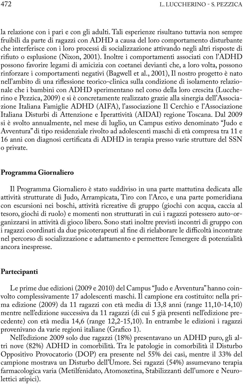 altri risposte di rifiuto o esplusione (Nixon, 2001).