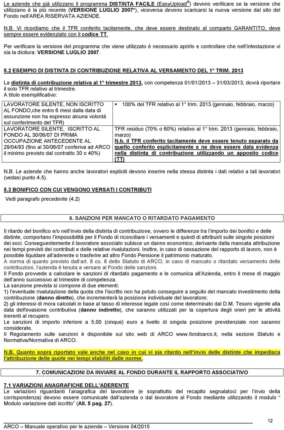 Vi ricordiamo che il TFR conferito tacitamente, che deve essere destinato al comparto GARANTITO, deve sempre essere evidenziato con il codice TT.