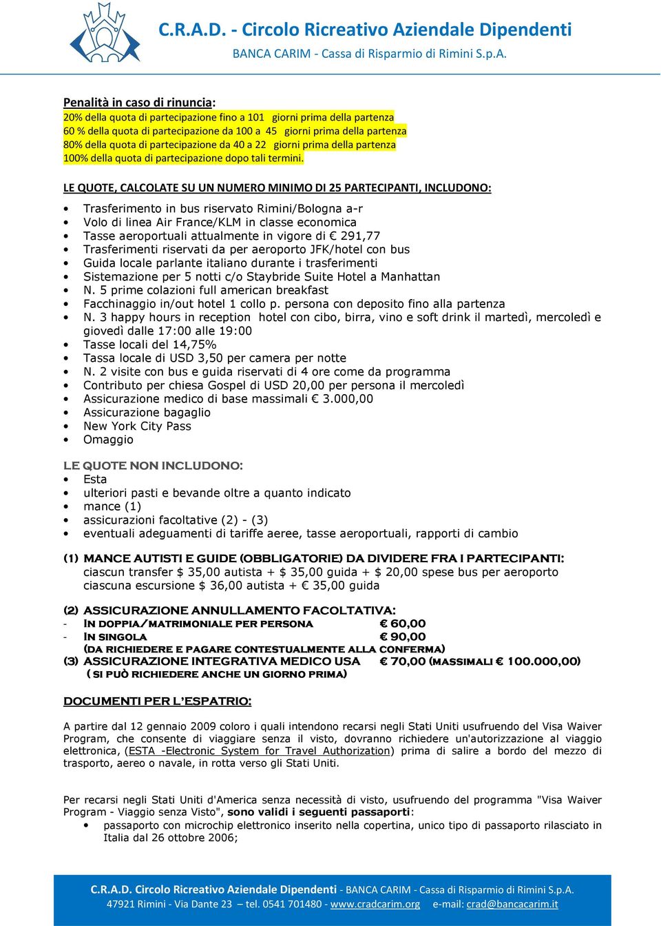 LE QUOTE, CALCOLATE SU UN NUMERO MINIMO DI 25 PARTECIPANTI, INCLUDONO: Trasferimento in bus riservato Rimini/Bologna a-r Volo di linea Air France/KLM in classe economica Tasse aeroportuali