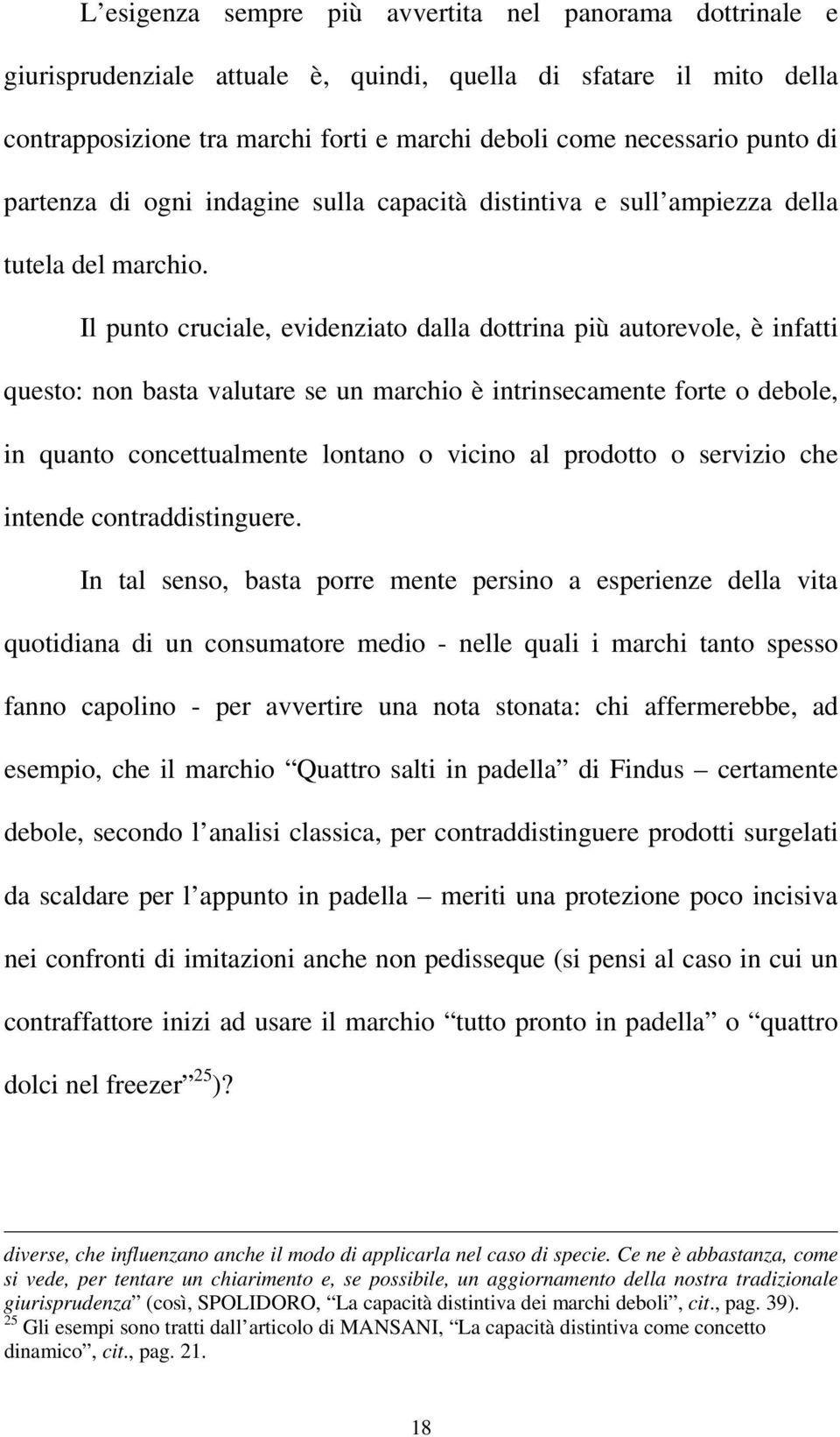 Il punto cruciale, evidenziato dalla dottrina più autorevole, è infatti questo: non basta valutare se un marchio è intrinsecamente forte o debole, in quanto concettualmente lontano o vicino al