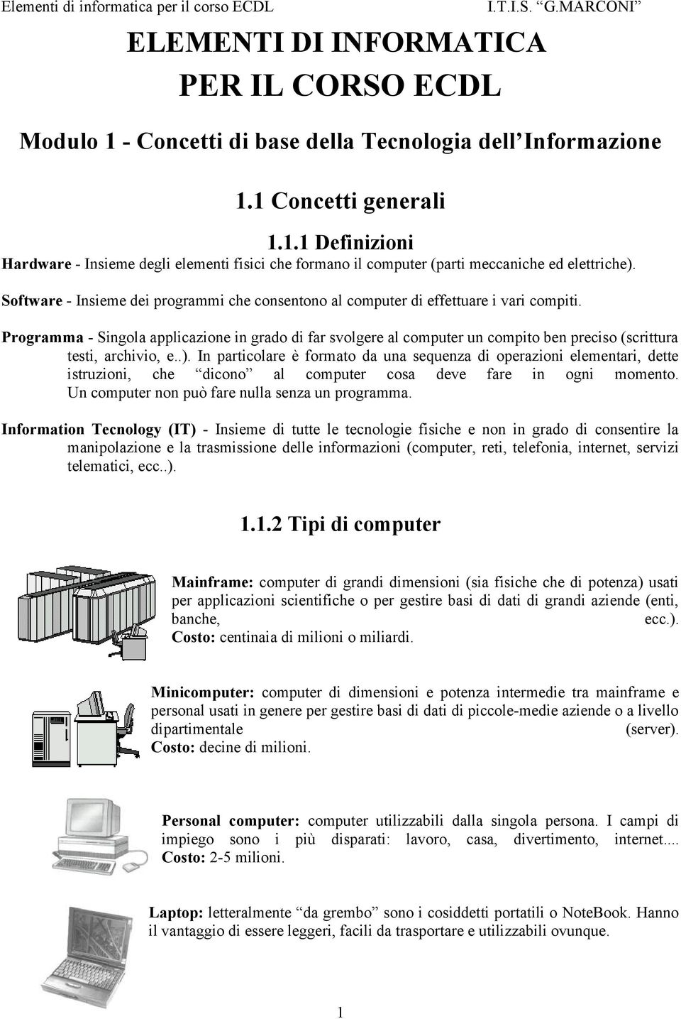 Programma - Singola applicazione in grado di far svolgere al computer un compito ben preciso (scrittura testi, archivio, e..).