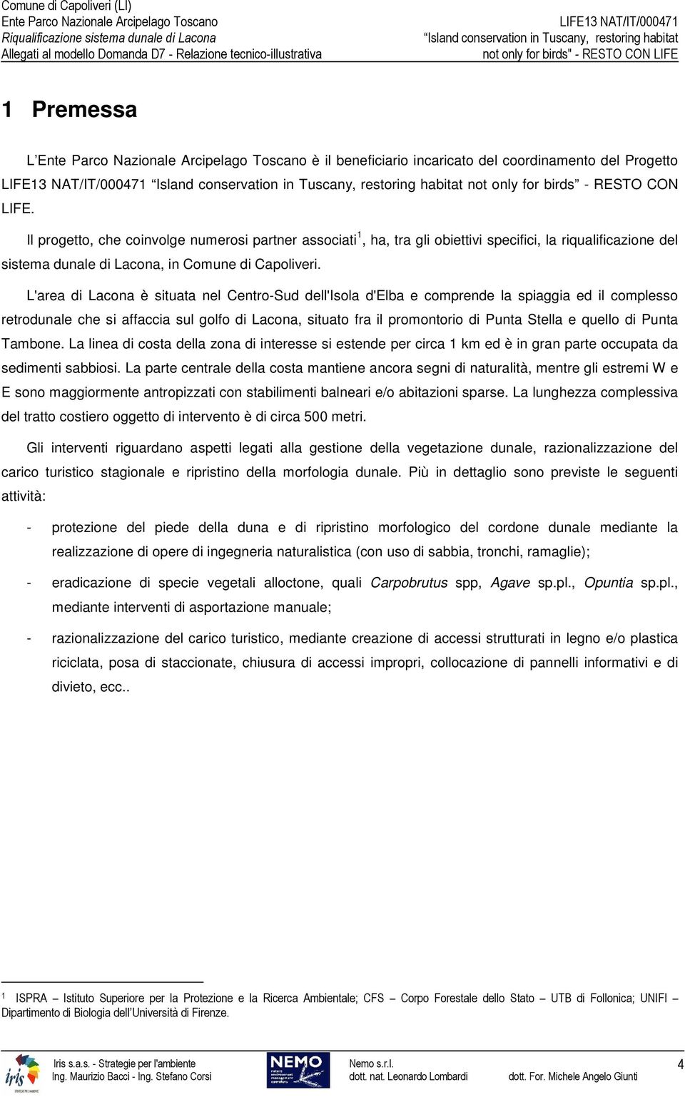 L'area di Lacona è situata nel Centro-Sud dell'isola d'elba e comprende la spiaggia ed il complesso retrodunale che si affaccia sul golfo di Lacona, situato fra il promontorio di Punta Stella e