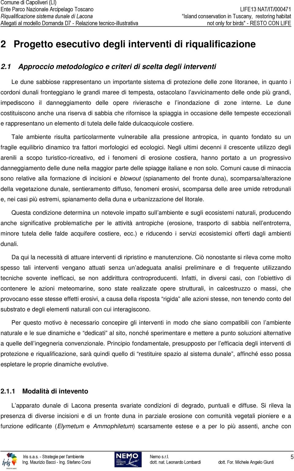 grandi maree di tempesta, ostacolano l avvicinamento delle onde più grandi, impediscono il danneggiamento delle opere rivierasche e l inondazione di zone interne.