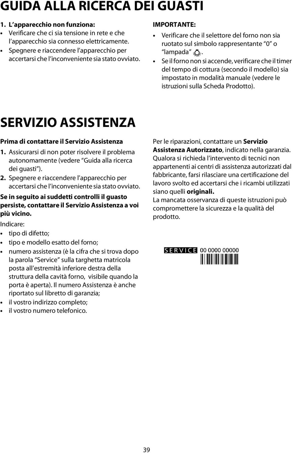 Se il forno non si accende, verificare che il timer del tempo di cottura (secondo il modello) sia impostato in modalità manuale (vedere le istruzioni sulla Scheda Prodotto).