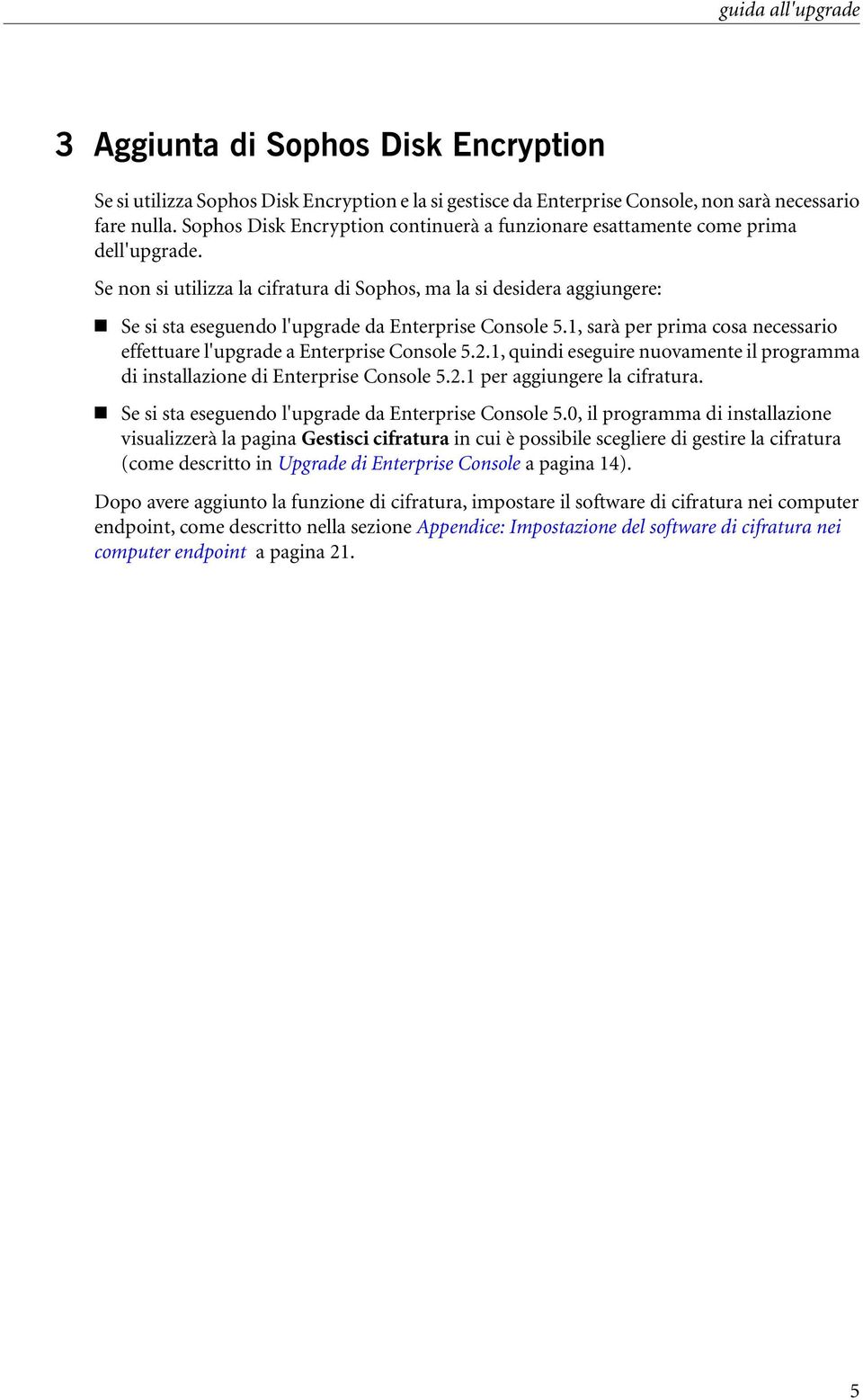 Se non si utilizza la cifratura di Sophos, ma la si desidera aggiungere: Se si sta eseguendo l'upgrade da Enterprise Console 5.