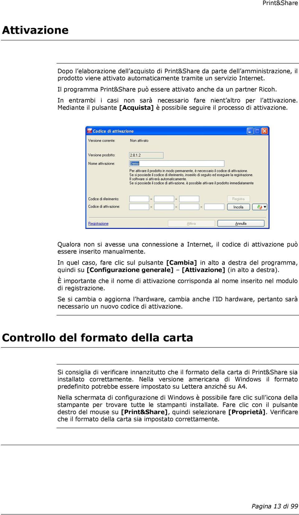 Mediante il pulsante [Acquista] è possibile seguire il processo di attivazione. Qualora non si avesse una connessione a Internet, il codice di attivazione può essere inserito manualmente.