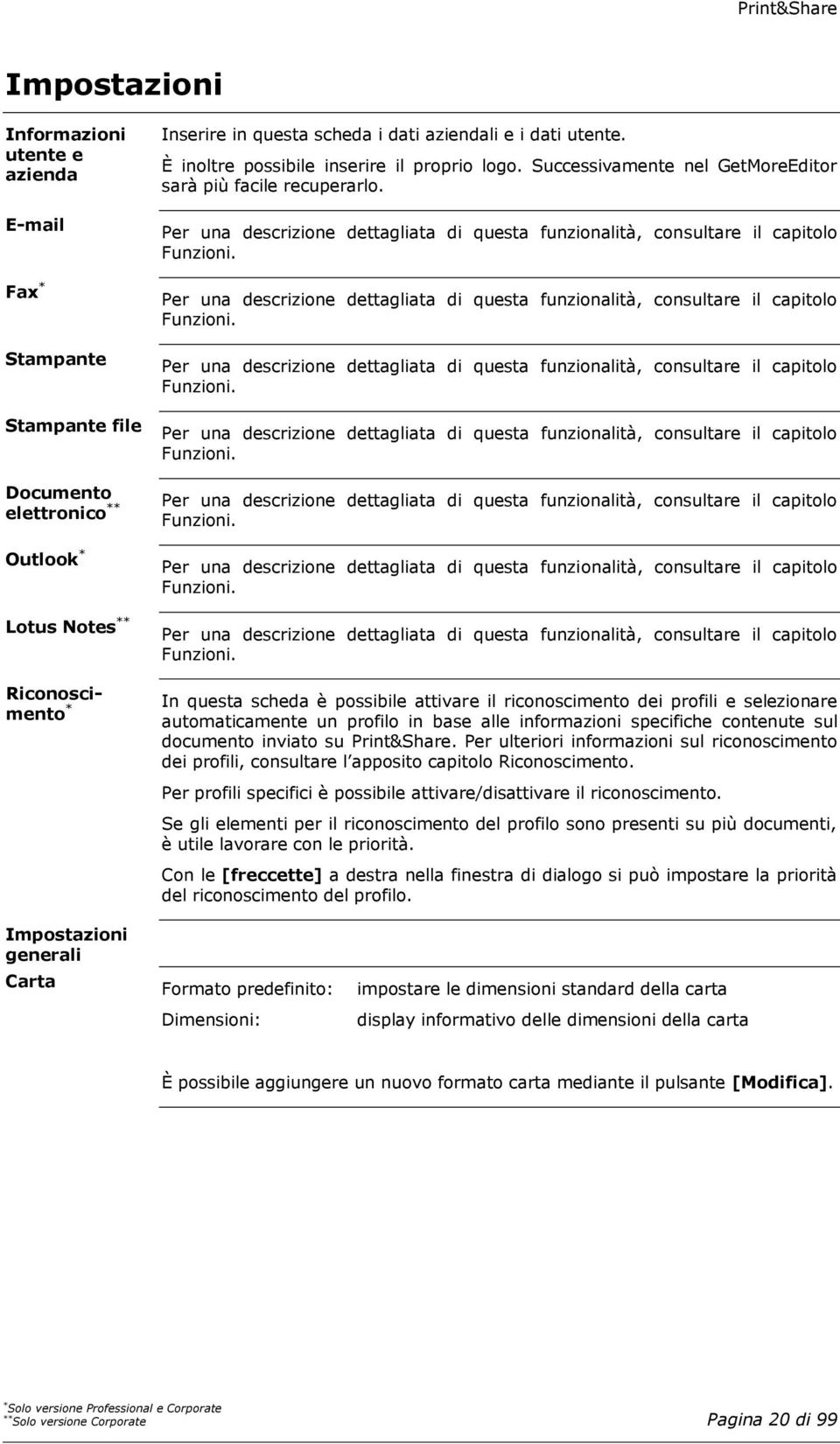 Per una descrizione dettagliata di questa funzionalità, consultare il capitolo Funzioni. Per una descrizione dettagliata di questa funzionalità, consultare il capitolo Funzioni.