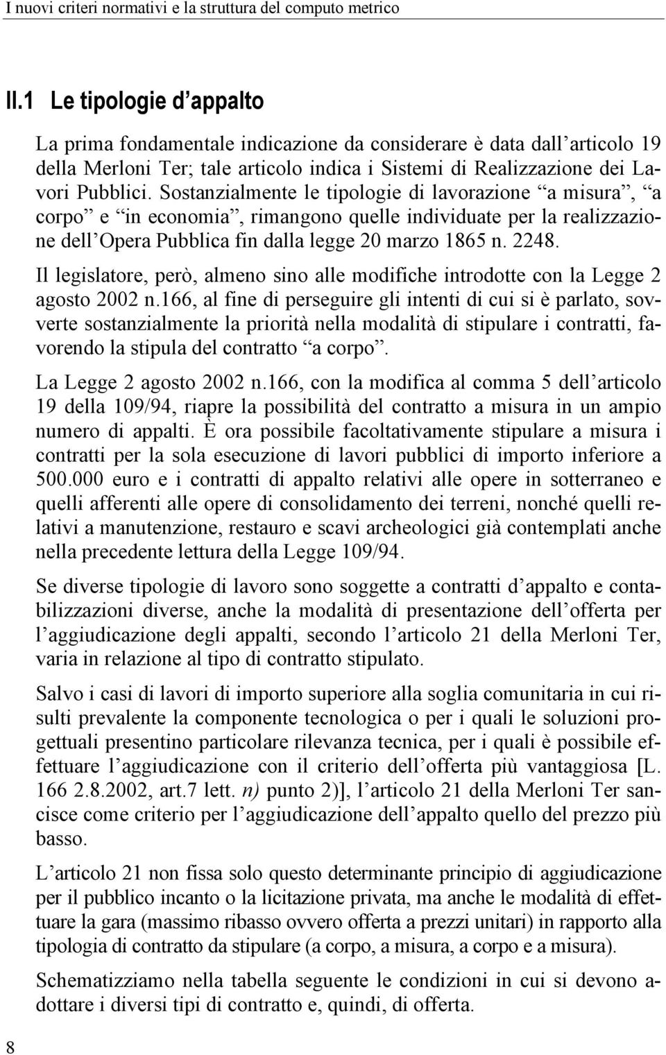 Sostanzialmente le tipologie di lavorazione a misura, a corpo e in economia, rimangono quelle individuate per la realizzazione dell Opera Pubblica fin dalla legge 20 marzo 1865 n. 2248.