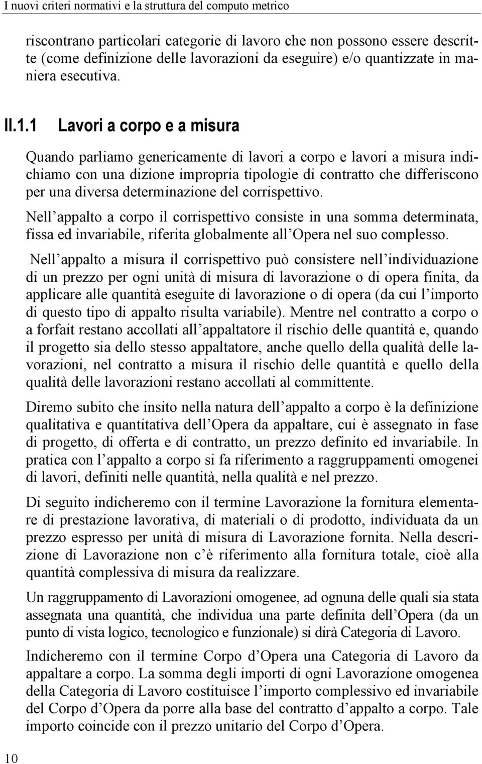 1 Lavori a corpo e a misura Quando parliamo genericamente di lavori a corpo e lavori a misura indichiamo con una dizione impropria tipologie di contratto che differiscono per una diversa