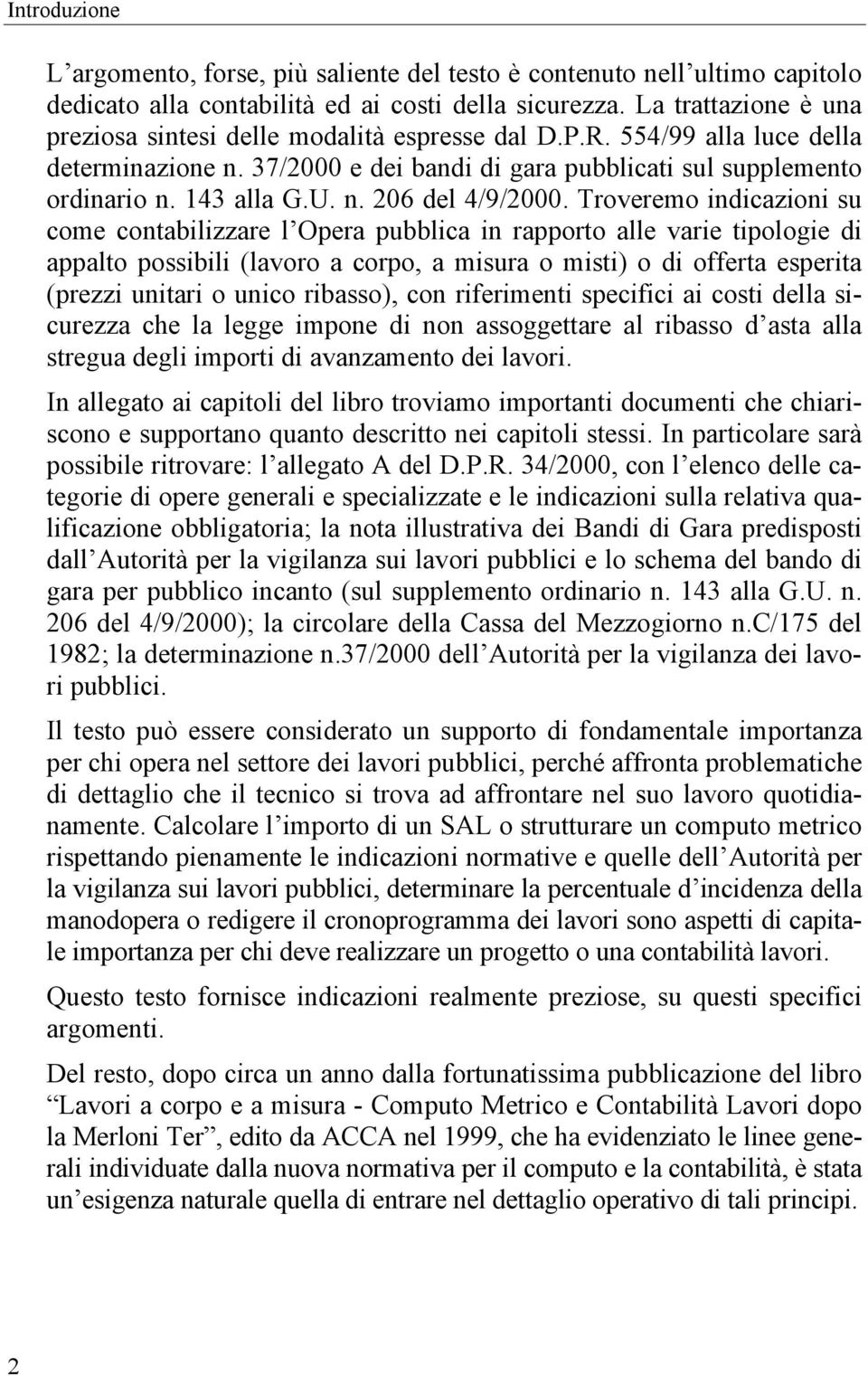 Troveremo indicazioni su come contabilizzare l Opera pubblica in rapporto alle varie tipologie di appalto possibili (lavoro a corpo, a misura o misti) o di offerta esperita (prezzi unitari o unico