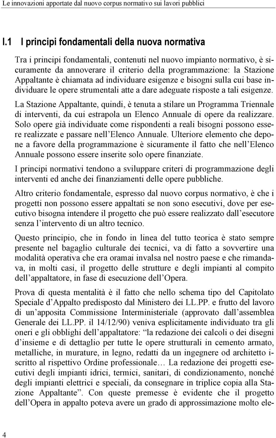 Appaltante è chiamata ad individuare esigenze e bisogni sulla cui base individuare le opere strumentali atte a dare adeguate risposte a tali esigenze.