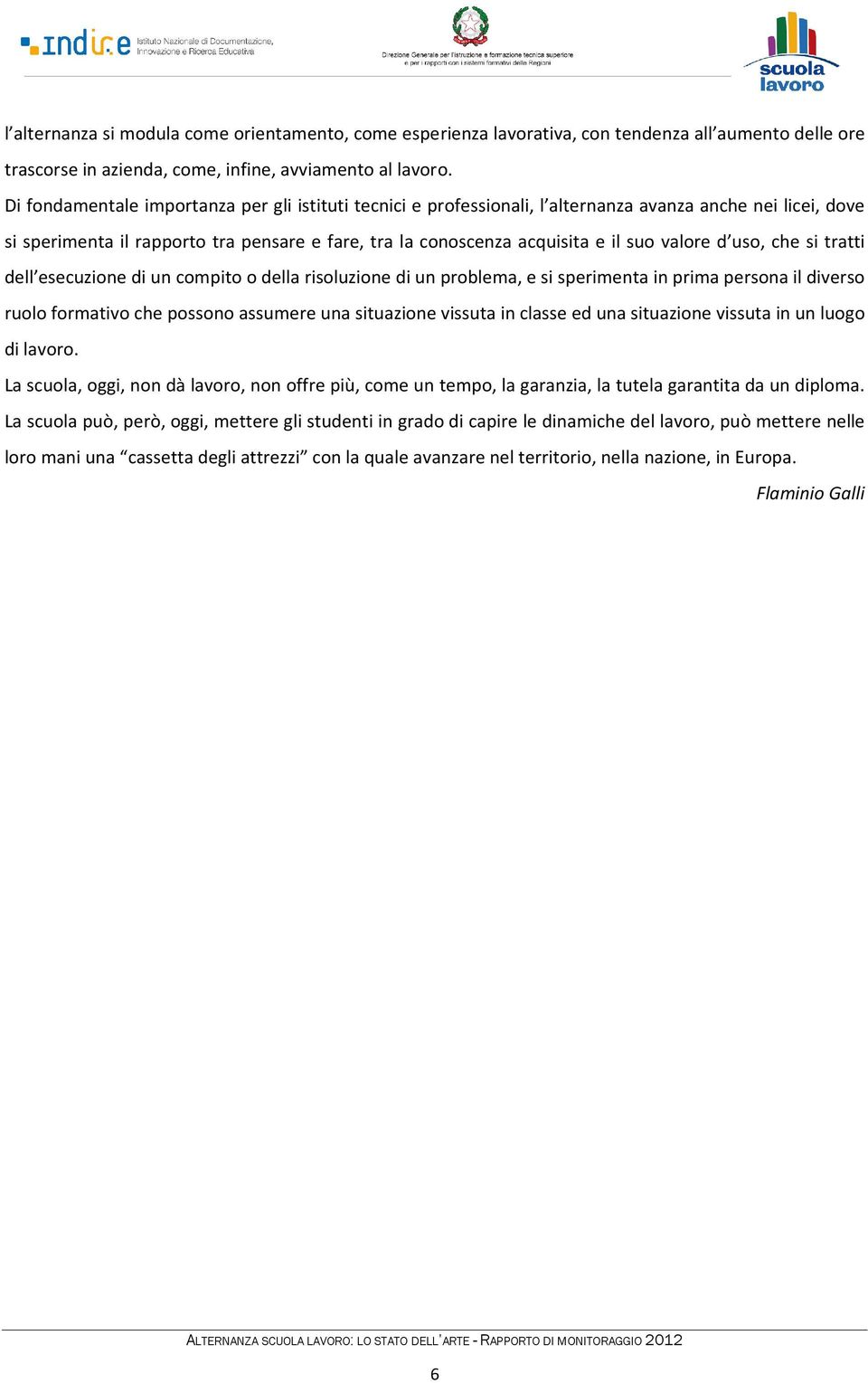 valore d uso, che si tratti dell esecuzione di un compito o della risoluzione di un problema, e si sperimenta in prima persona il diverso ruolo formativo che possono assumere una situazione vissuta