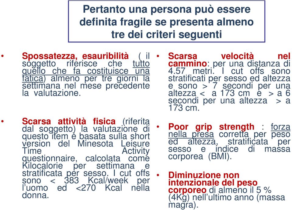 Scarsa attività fisica (riferita dal soggetto) la valutazione di questo item è basata sulla short version del Minesota Leisure Time Activity questionnaire, calcolata come Kilocalorie per settimana e