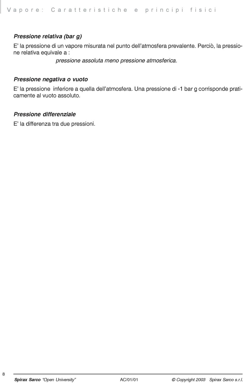 Perciò, la pressione relativa equivale a : pressione assoluta meno pressione atmosferica.