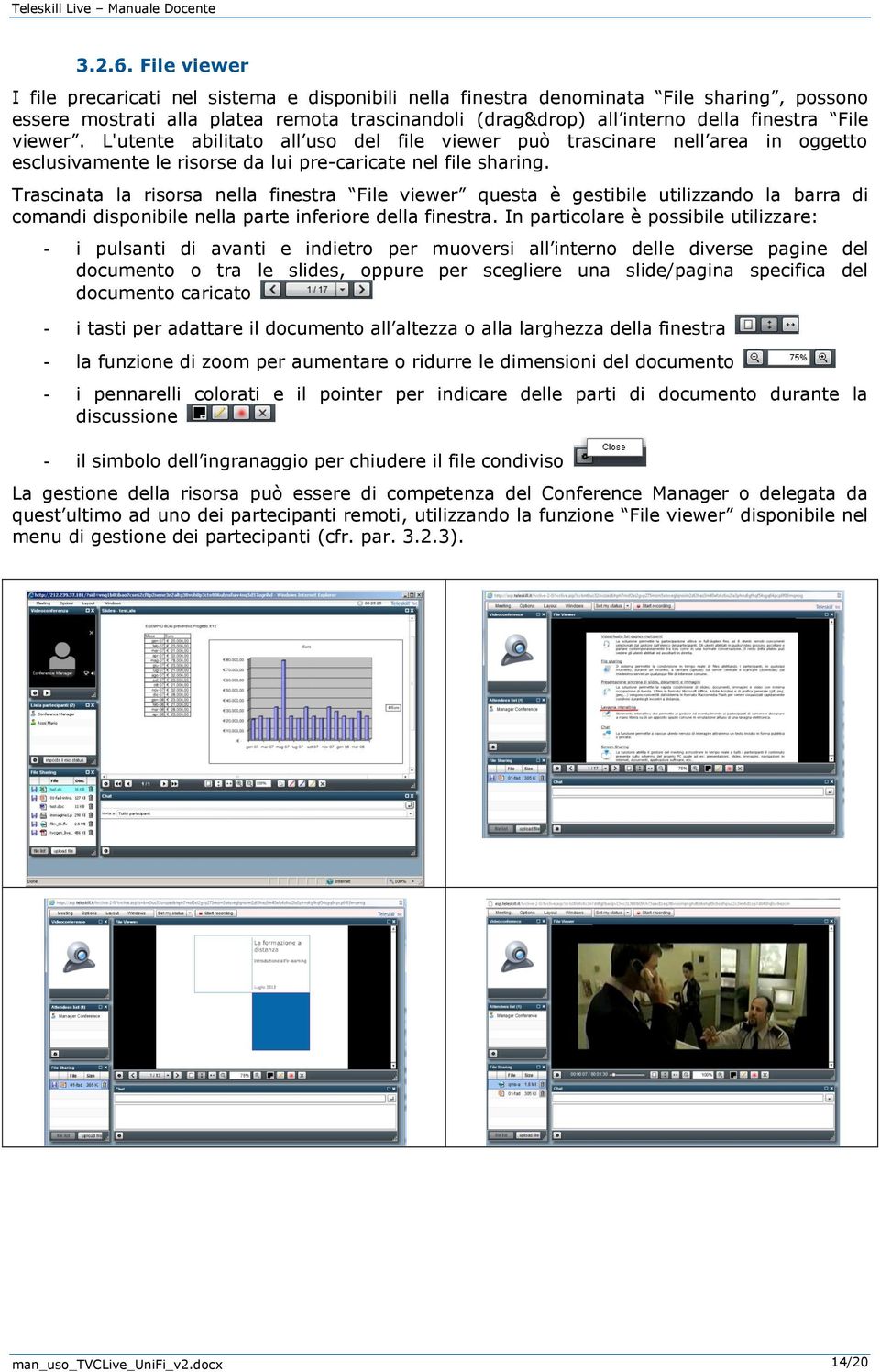 viewer. L'utente abilitato all uso del file viewer può trascinare nell area in oggetto esclusivamente le risorse da lui pre-caricate nel file sharing.