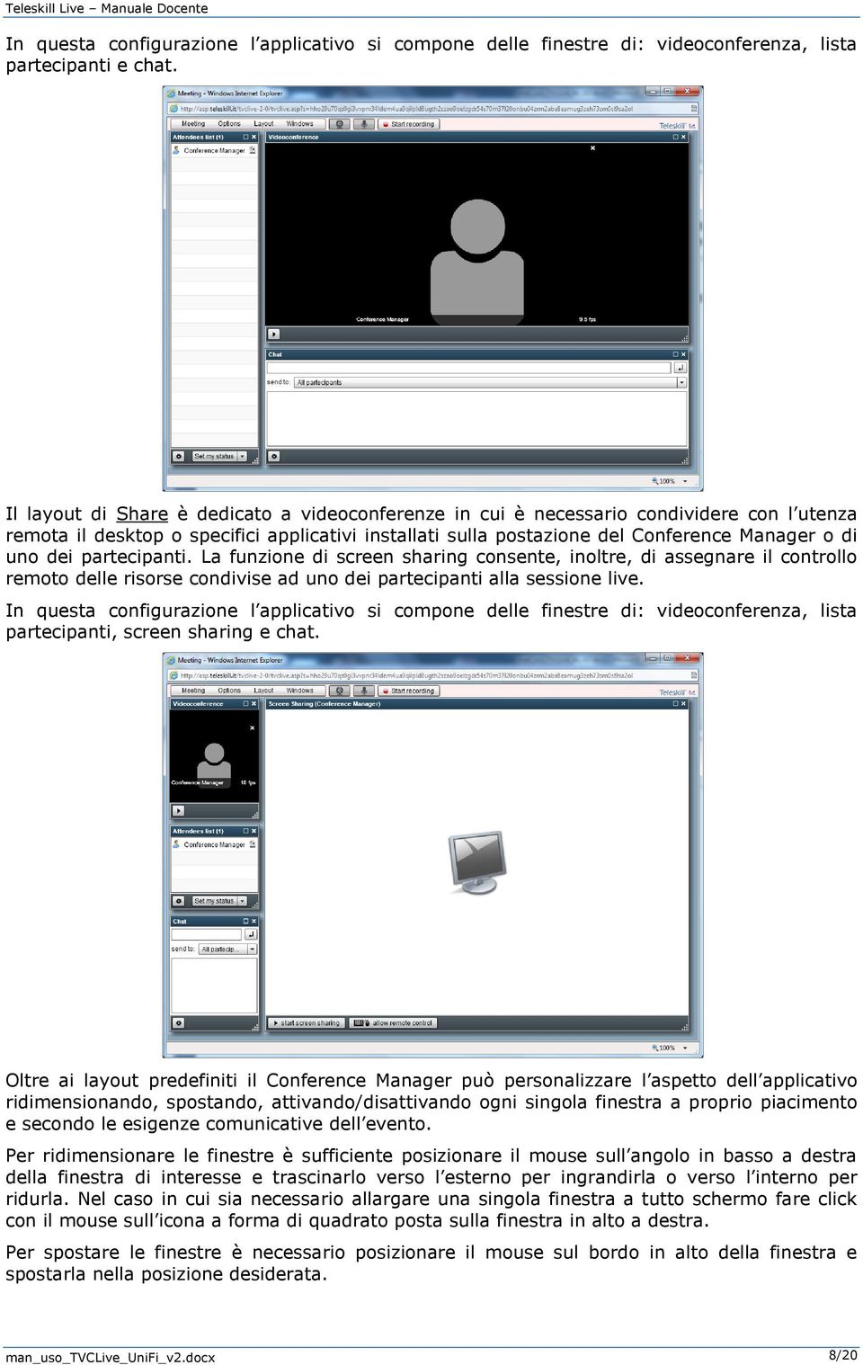 partecipanti. La funzione di screen sharing consente, inoltre, di assegnare il controllo remoto delle risorse condivise ad uno dei partecipanti alla sessione live.