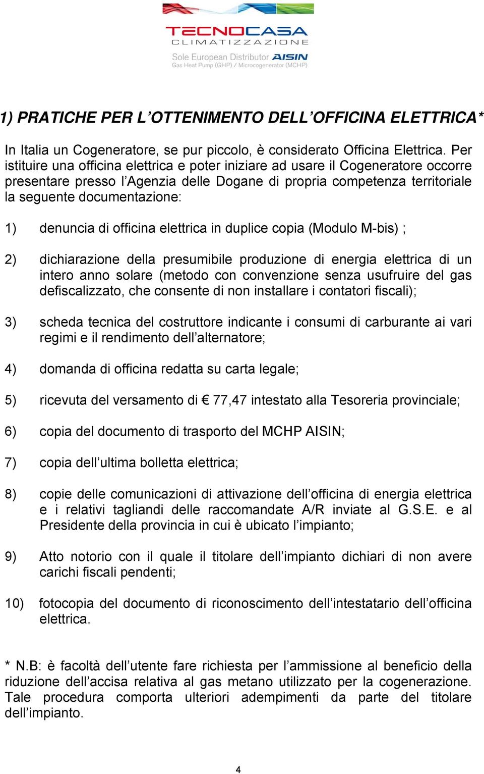 denuncia di officina elettrica in duplice copia (Modulo M-bis) ; 2) dichiarazione della presumibile produzione di energia elettrica di un intero anno solare (metodo con convenzione senza usufruire