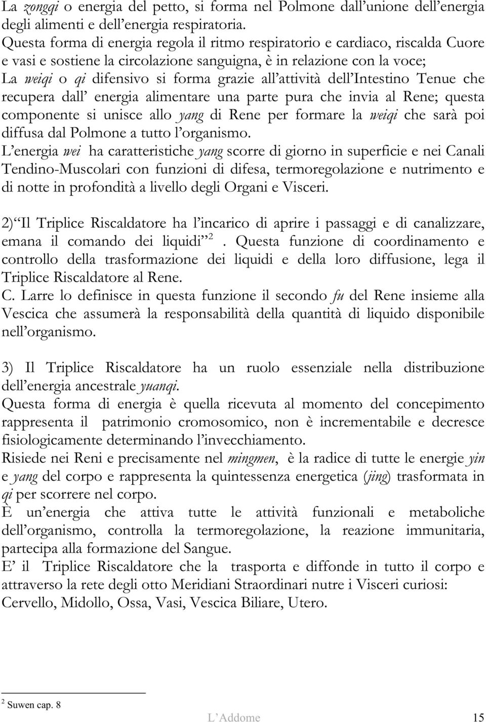 attività dell Intestino Tenue che recupera dall energia alimentare una parte pura che invia al Rene; questa componente si unisce allo yang di Rene per formare la weiqi che sarà poi diffusa dal