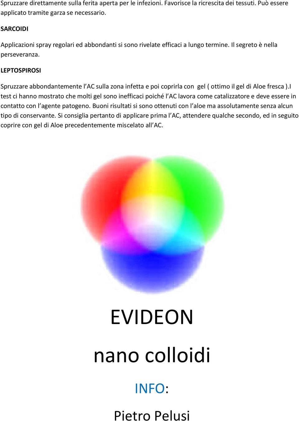 LEPTOSPIROSI Spruzzare abbondantemente l AC sulla zona infetta e poi coprirla con gel ( ottimo il gel di Aloe fresca ).
