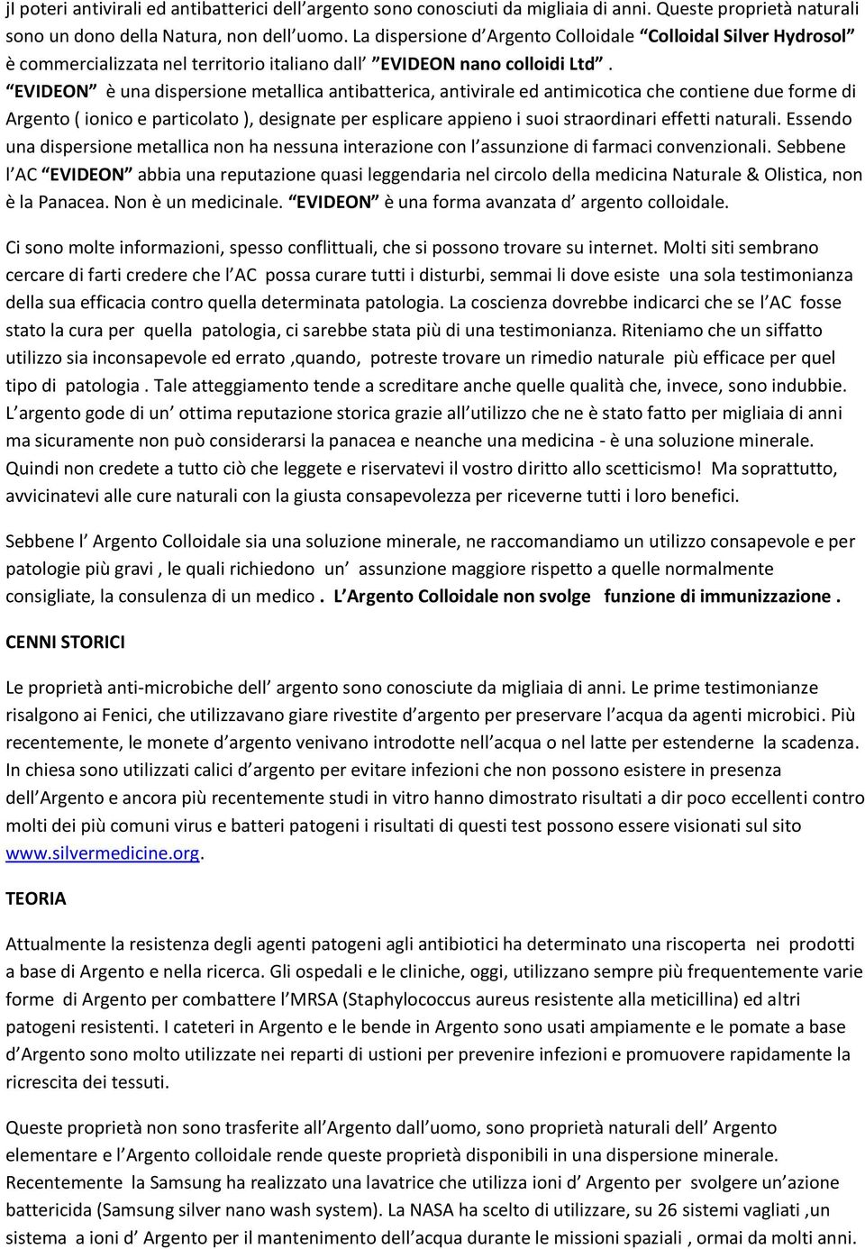 EVIDEON è una dispersione metallica antibatterica, antivirale ed antimicotica che contiene due forme di Argento ( ionico e particolato ), designate per esplicare appieno i suoi straordinari effetti