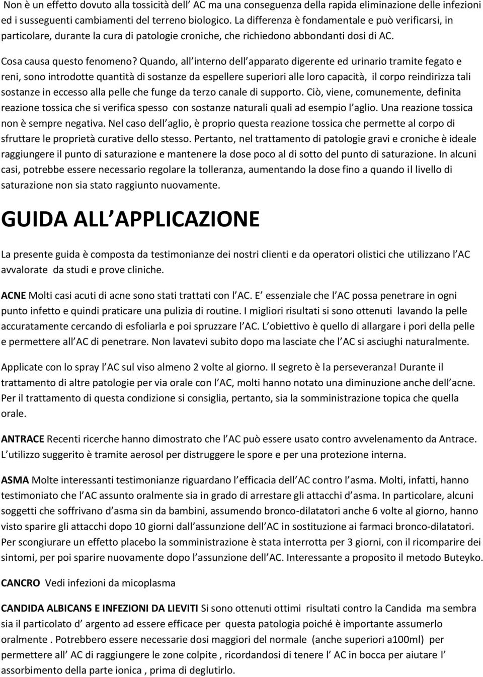 Quando, all interno dell apparato digerente ed urinario tramite fegato e reni, sono introdotte quantità di sostanze da espellere superiori alle loro capacità, il corpo reindirizza tali sostanze in