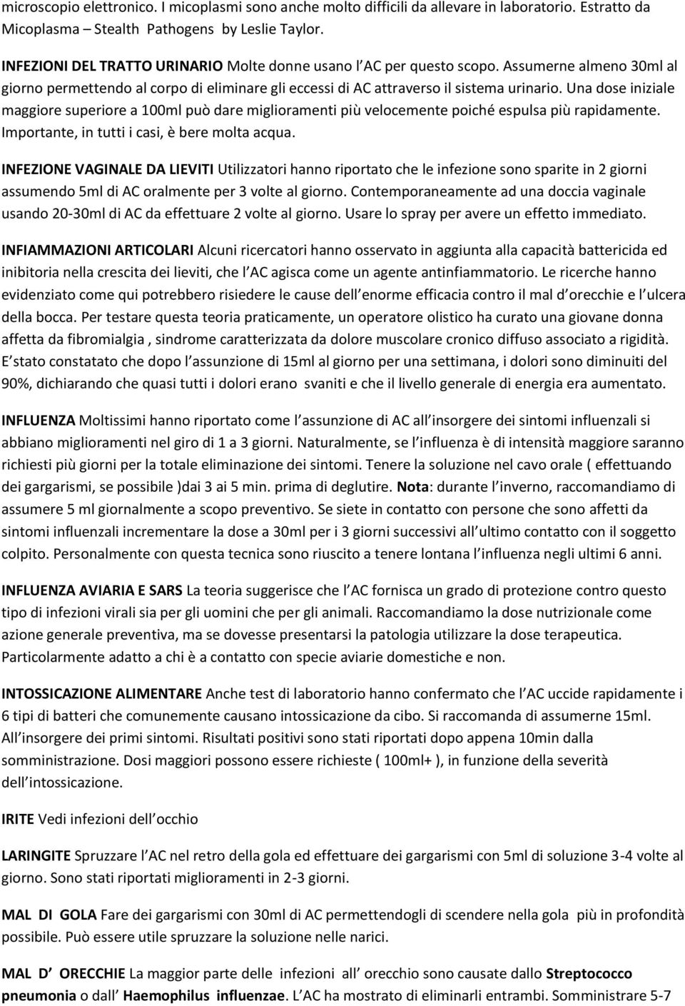 Una dose iniziale maggiore superiore a 100ml può dare miglioramenti più velocemente poiché espulsa più rapidamente. Importante, in tutti i casi, è bere molta acqua.