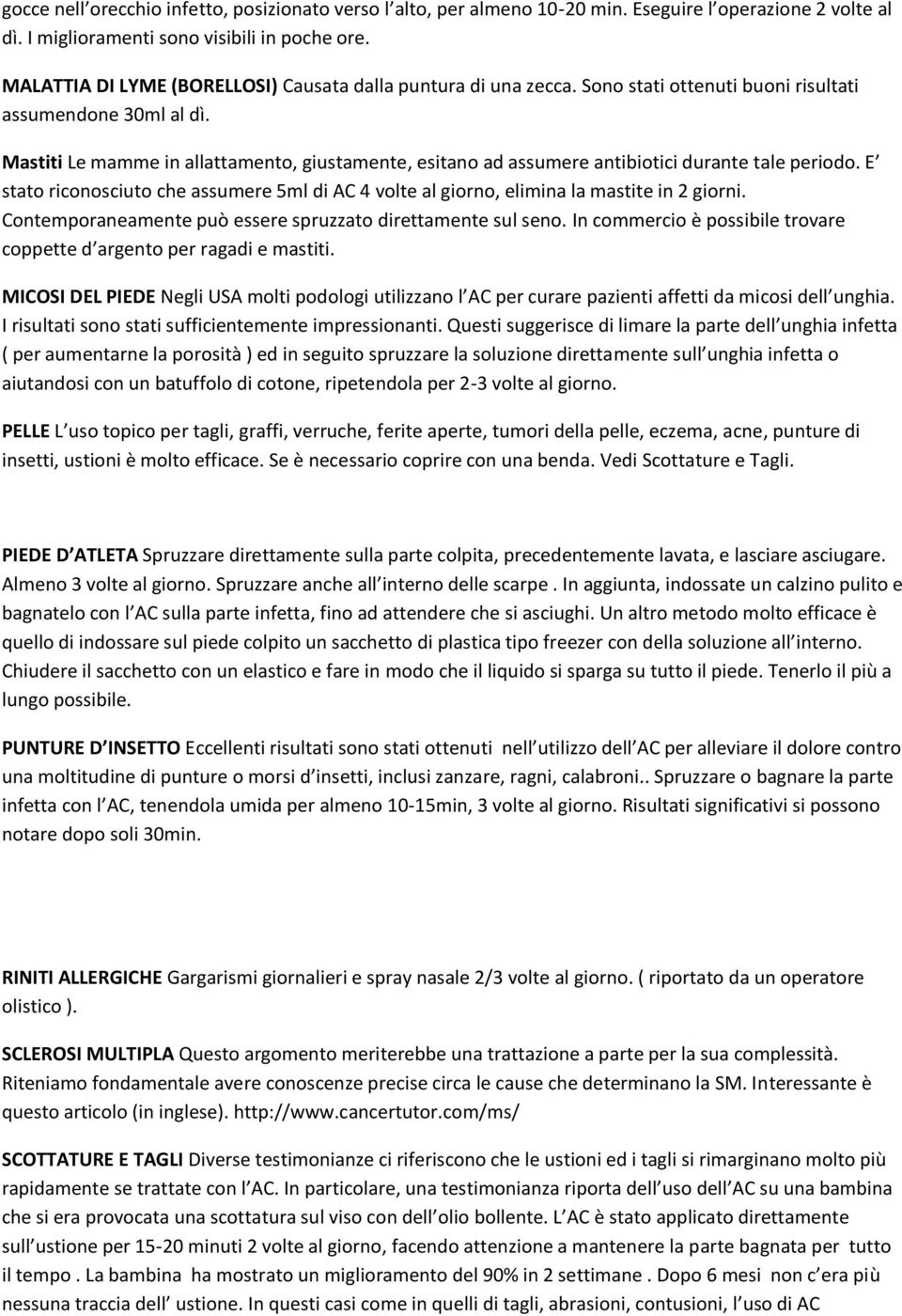 Mastiti Le mamme in allattamento, giustamente, esitano ad assumere antibiotici durante tale periodo. E stato riconosciuto che assumere 5ml di AC 4 volte al giorno, elimina la mastite in 2 giorni.